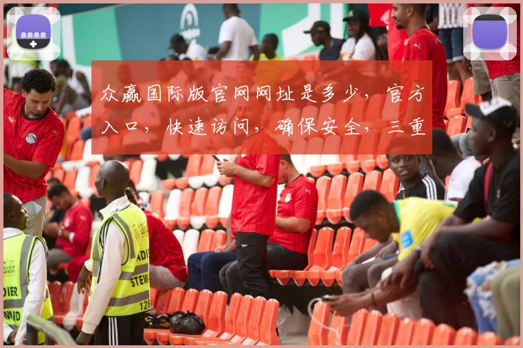 众赢国际版官网网址是多少，官方入口，快速访问，确保安全，三重保障，请认准